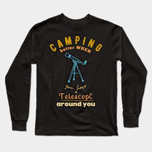 Camping better with Camping is Better with Telescope Stargazer and camping lovers Long Sleeve T-Shirt